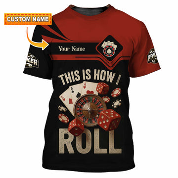 Unisex Shirt - Custom This Is How I Roll Poker 3D Shirt